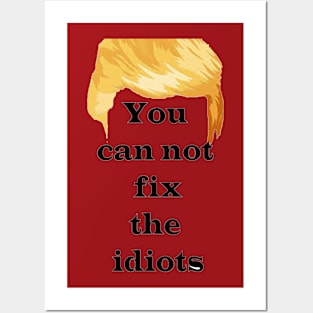 YOU CAN NOT FIX THE IDIOTS Posters and Art